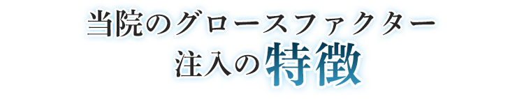 当院のグロースファクター注入の特徴