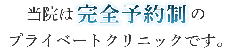 当院は完全予約制のプライベートクリニックです。